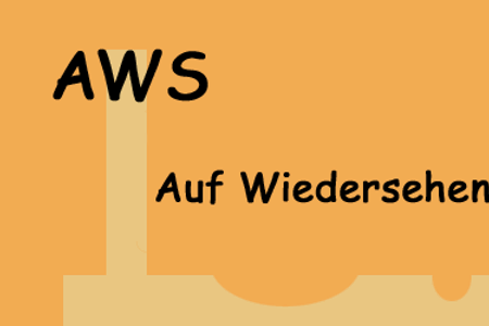 AWS - Auf Wiedersehen AWS - Auf Wiedersehen