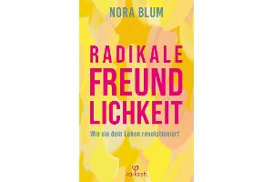 "Radikale Freundlichkeit - Wie sie dein Leben revolutioniert", Nora Blum, 288 Seiten, Penguin, 18 Euro, ISBN 978-3-424-63273-6.